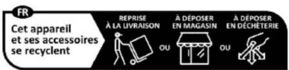 FR Cet appareil et ses accessoires se recyclent REPRISE À LA LIVRAISON À DÉPOSER EN MAGASIN À DÉPOSER EN DÉCHÉTERIE