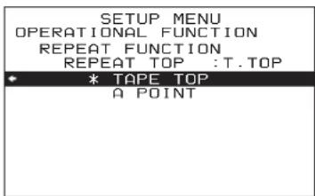 SETUP MENU OPERATIONAL FUNCTION REPEAT FUNCTION REPEAT TOP :T.TOP * TAPE TOP A POINT