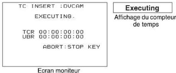 TC INSERT :DUCAM EXECUTING. TCR 00:00:00:00 UBR 00:00:00:00 ABORT:STOP KEY Ecran moniteur Executing Affichage du compteur de temps