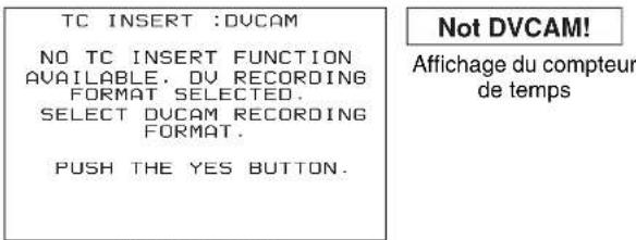 TC INSERT :DVCAM NO TC INSERT FUNCTION AVAILABLE. DV RECORDING FORMAT SELECTED. SELECT DVCAM RECORDING FORMAT. PUSH THE YES BUTTON. Not DVCAM! Affichage du compteur de temps