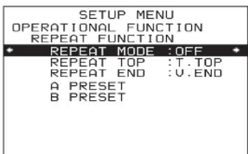 SETUP MENU OPERATIONAL FUNCTION REPEAT FUNCTION * REPEAT MODE :OFF * REPEAT TOP :T.TOP * REPEAT END :V.END A PRESET B PRESET