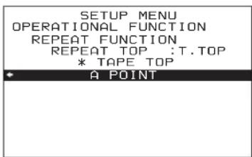 SETUP MENU OPERATIONAL FUNCTION REPEAT FUNCTION REPEAT TOP :T.TOP * TAPE TOP A POINT