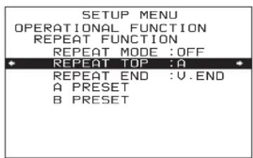SETUP MENU OPERATIONAL FUNCTION REPEAT FUNCTION REPEAT MODE :OFF REPEAT TOP :A REPEAT END :V.END A PRESET B PRESET