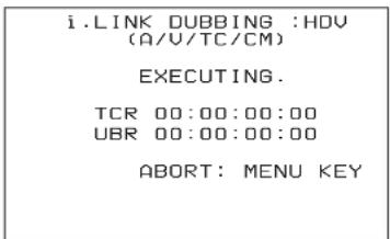 i.LINK DUBBING :HDV (A/V/TC/CM) EXECUTING. TCR 00:00:00:00 UBR 00:00:00:00 ABORT: MENU KEY