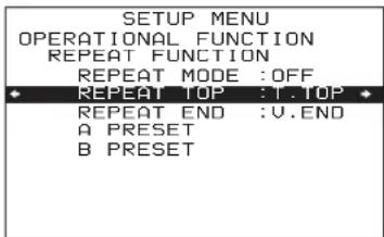 SETUP MENU OPERATIONAL FUNCTION REPEAT FUNCTION REPEAT MODE : OFF REPEAT TOP :1 .TOP REPEAT END : U.END A PRESET B PRESET