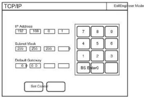 TCP/IP ExitEngineer Mode IP Address 192 108 0 1 Subnet Mask 205 205 205 Default Gateway 0 0 0 Set Cancel 7 8 9 4 5 6 1 2 3 BS Enter0