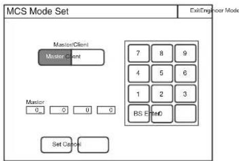 MCS Mode Set ExitEngineer Mode Master/Client Master Client 7 8 9 4 5 6 1 2 3 BS Enter0 Master 0_ 0 0 0 Set Cancel
