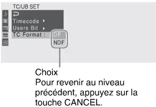 TC/UB SET Timecode ▶ Users Bit ▶ TC Format : DF NDF Choix Pour revenir au niveau précédent, appuyez sur la touche CANCEL.