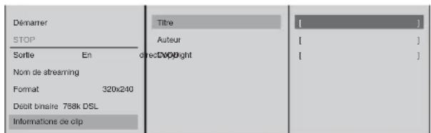 Démarrer STOP Sortie En directXOPDight Nom de streaming Format 320x240 Debit binaire 788k DSL Informations de clip Titre Auteur [ ] [ ] [ ]