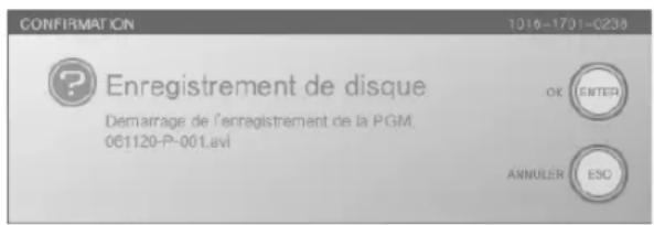 CONFIRMATION 1016-1701-0235 Enregistrement de disque Demarrage de l'enregistrement de la PGM 061120-P-001.avi OK ENTER ANNULER ESO