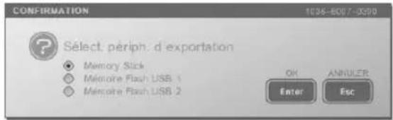 CONFIRMATION 1036-8007-3390 Select. périph. d'exportation ● Memory Stick ○ Mémoire Flash USB 1 ○ Mémoire Flash USB 2 OK ANNULER Enter Esc