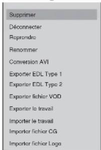 Supprimer Déconnecter Reprendre Renommer Conversion AVI Exporter EDL Type 1 Exporter EDL Type 2 Exporter fichier VOD Exporter le travail Importer le travail Importer fichier CG Importer fichier Loga