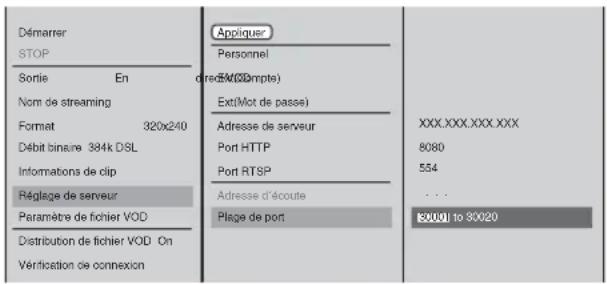 Démarrer STOP Sortie En direct(M d'Ômpte) Nom de streaming Format 320x240 Débit binaire 384k DSL Informations de clip Réglage de serveur Paramètre de fichier VOD Distribution de fichier VOD On Vérification de connexion Appliquer Personnel Extr(Mot de passe) Adresse de serveur Port HTTP Port RTSP Adresse d'écoute Plage de port XXX.XXX.XXX.XXX 8080 554 ... 130001 to 30020