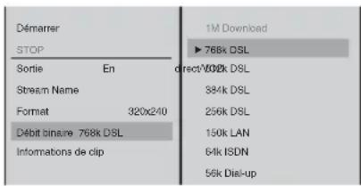Démarrer STOP Sortie En Stream Name Format 320x240 Dàbit binary 768k DSL Informations de clip 1M Download ► 768k DSL directV02k DSL 384k DSL 256k DSL 150k LAN 64k ISDN 56k Dial-up
