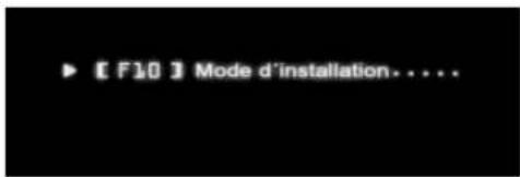 ▶ [ F10 ] Mode d'installation. . . . .