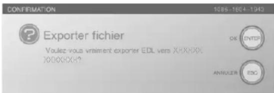 CONFIRMATION 1086-1804-1943 Exporter fichier Voulez-vous vraiment exporter EDL vers XXXXXX 30000000? OK ENTER ANRULER ESC