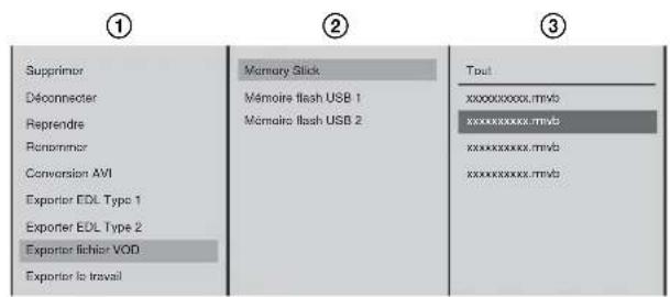 Supprimer Déconnecter Reprendre Remprimer Conversion AVI Exporter EDL Type 1 Exporter EDL Type 2 Exporter fichier VOD Exporter is travail Memory Stick Mémoire flash USB 1 Mémoire flash USB 2 Tout xxxxxxxxxxxx.mmvb xxxxxxxxxxxx.mmvb xxxxxxxxxxxx.mmvb xxxxxxxxxxxx.mmvb