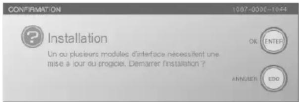 CONFIRMATION 1087-0000-1044 ? Installation Un ou plusieurs modules d'interface nécessitent une mise à jour du progcie. Demarrer l'installation ? OK ENTER ANNULER EDO
