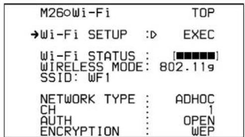 M260Wi-Fi TOP →Wi-Fi SETUP :D EXEC Wi-Fi STATUS : [■■■■■] WIRELESS MODE: 802.11g SSID: WF1 NETWORK TYPE : ADHOC CH : 1 AUTH : OPEN ENCRYPTION : WEP