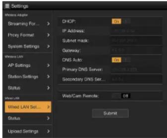Settings Wireless Adapter Streaming For... Proxy Format System Settings Wireless LAN AP Settings Station Settings Status Wireless LAN Wired LAN Set... Status Upload Settings DHCP: On IP Address: 100% 100% 100% Submit Subnet mask: 0.2.2.2.2.2.2.2.2.2.2.2.2.2.2.2.2.2.2.2.2.2.2.2.2.2.2.2.2.2.2.2.2.2.2.2.2.2.2.2.2.2.2.2.2.2.2.2.2.2.2.3 Gateway: 81 81 81 DNS Auto: On Primary DNS Server: 000 000 000 000 000 000 000 000 000 000 000 000 000 000 000 000 000 000 000 000 000 000 000 000 000 000 Secondary DNS Server... Web/Cam Remote: Off Submit