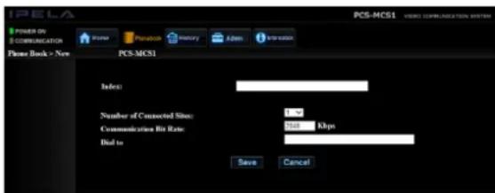 IPELA POWER ON COMMUNICATION Phone Book > New PCS-MCS1 Index: Number of Connected Sites: Communication Bit Rate: Dial to Save Cancel PCS-MCS1 VIDEO COMPLICATION SYSTEM