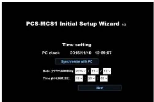 PCS-MCS1 Initial Setup Wizard 1/3 Time setting PC clock 2015/11/10 12:59:07 Synchronize with PC Date (YYYY/MM/DD): 2015 / 11 / 10 Time (HH:MM:SS): 12 : 59 : 82 Next