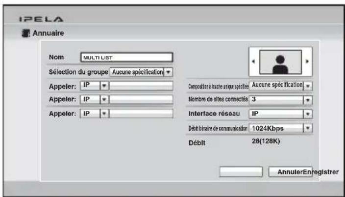 IPELA Annuaire Nom MULTI LIST Sélection du groupe Aucune spécification Appeler: IP Appeler: IP Appeler: IP Composition e l'acte etique spécifiée Aucune spécification Nombre de altés connectée 3 Interface réseau IP Débit binaire de communication 1024Kbps Débit 28(128K) AnnulerEnregistrer