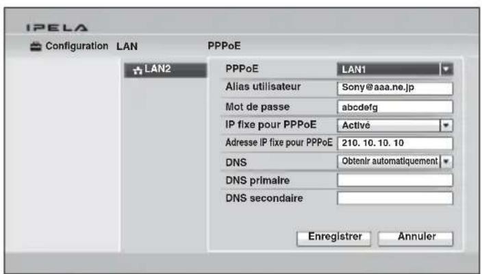 IPELA Configuration LAN PPPoE LAN2 PPPoE LAN1 Alias utilisateur Sony@aaa.ne.jp Mot de passe abcdefg IP fixe pour PPPoE Activé Adresse IP fixe pour PPPoE 210. 10. 10. 10 DNS Obtenir automatiquement DNS primaire DNS secondaire Enregistrer Annuler
