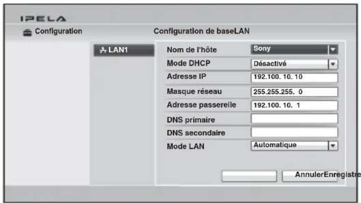 IPELA Configuration Configuration de baseLAN LAN1 Nom de l'hôte Sony Mode DHCP Désactivé Adresse IP 192.100.10.10 Masque réseau 255.255.255.0 Adresse passerelle 192.100.10.1 DNS primaire DNS secondaire Mode LAN Automatique AnnulerEnregistre