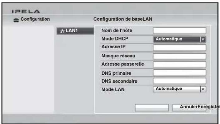 IPELA Configuration Configuration de baseLAN LAN1 Nom de l'hôte Mode DHCP Automatique Adresse IP Masque réseau Adresse passerelle DNS primaire DNS secondaire Mode LAN Automatique AnnulerEnregistre
