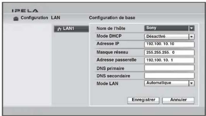 IPELA Configuration LAN Configuration de base LAN1 Nom de l'hôte Sony Mode DHCP Désactivé Adresse IP 192.100.10.10 Masque réseau 255.255.255.0 Adresse passerelle 192.100.10.1 DNS primaire DNS secondaire Mode LAN Automatique Enregistrer Annuler