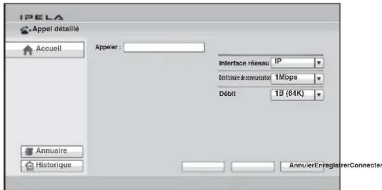 IPELA Appel détaillé Accueil Appeler : Interface réseau IP Débit finaire de communication 1Mbps Débit 1B (64K) Annuaire Historique AnnulerEnregistrerConnector