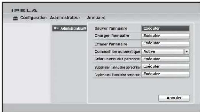 IPELA Configuration Administrateur Annulaire Administrateur8 Sauver l'annuaire Exécuter Charger l'annuaire Exécuter Effacer l'annuaire Exécuter Composition automatique Activé Créer un annuaire personnel Exécuter Supprimer l'annuaire personnel Exécuter Copier dans l'annuaire personnel Exécuter Annuler