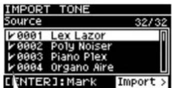IMPORT TONE Source 32/32 ✓ 0001 Lex Lazor ✓ 0002 Poly Noiser ✓ 0003 Piano Plex ✓ 0004 Organo Aire [ENTER]:Mark Import >