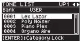 TONE LIST UP1 Bank USER 0001 Lex Lazor 0002 Poly Noiser 0003 Piano Plex 0004 Organo Aire [ENTER]:Category Lock