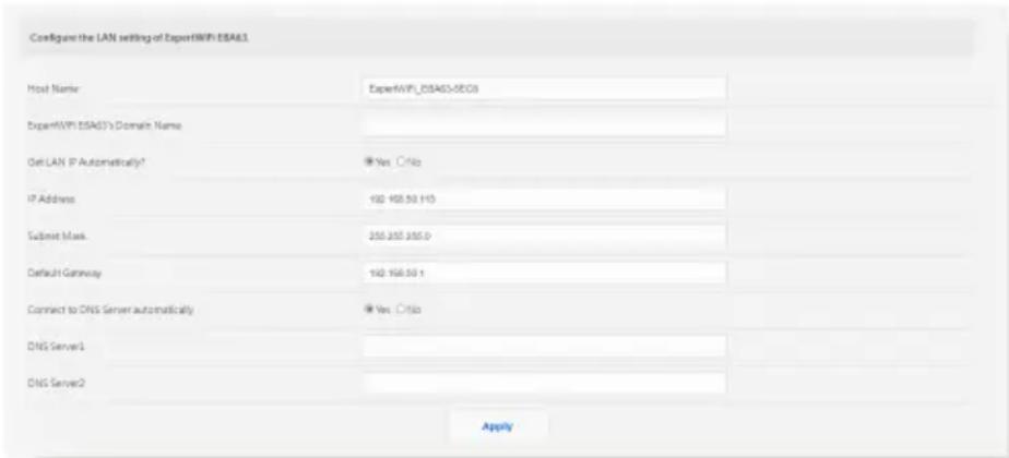 Configure the LAN setting of ExportWIFI-ESAG3 Host Name ExperWIFI-ESAG3-SEC03 ExperWIFI-ESAG3's Domain Name Get LAN IP Automatically? Yes No IP Address 192 198.50.143 Submit Mask 250 250.350.0 Default Gateway 192 198.50.1 Connect to DNS Server automatically Yes No DNS Server1 DNS Server2 Apply