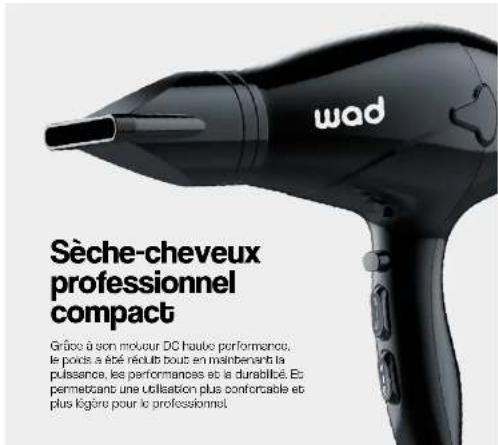 wad Sèche-cheveux professionnel compact Grâce à son moucur DC haute performance, le poids a été réduit tout en maintenant la pulsance, les performances et la durabilité. Es permettant une utilisation plus confortable et plus légère pour le professionnel.