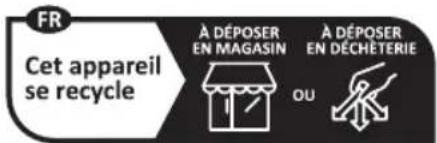 FR Cet appareil se recycle À DÉPOSER EN MAGASIN A DÉPOSER EN DÉCHÉTERIE OU