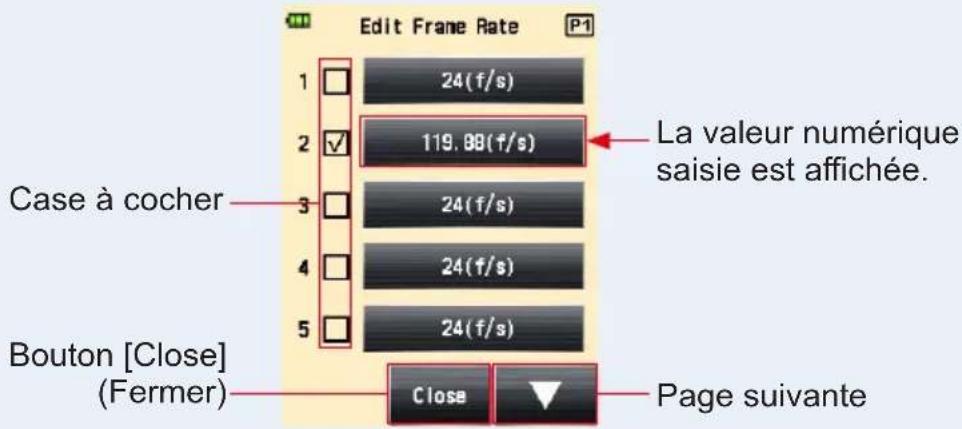 Edit Frame Rate 1 2 Case à cocher 24(f/s) 119.88(f/s) 2 3 24(f/s) 24(f/s) 4 24(f/s) 5 24(f/s) La valeur numérique saisie est affichée. Bouton [Close] (Fermer) Close Page suivante