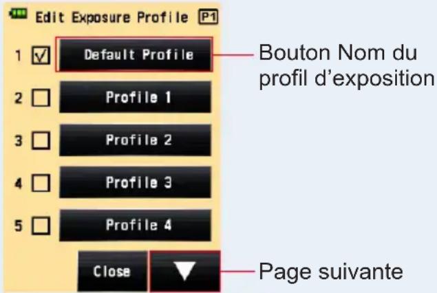 Edit Exposure Profile P1 1 ✓ Default Profile 2 □ Profile 1 3 □ Profile 2 4 □ Profile 3 5 □ Profile 4 Close ▼ Page suivante Bouton Nom du profil d'exposition