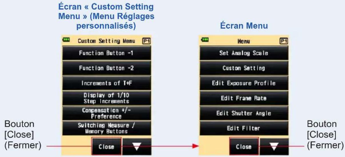 Écran « Custom Setting Menu » (Menu Régages personnalisés) Custom Setting Menu P1 Function Button -1 Function Button -2 Increments of T+F Display of 1/10 Step Increments Compensation +/- Preference Switching Measure / Memory Buttons Close Bouton [Close] (Fermer) Écran Menu Menu P1 Set Analog Scale Custom Setting Edit Exposure Profile Edit Frame Rate Edit Shutter Angle Edit Filter Close Bouton [Close] (Fermer)