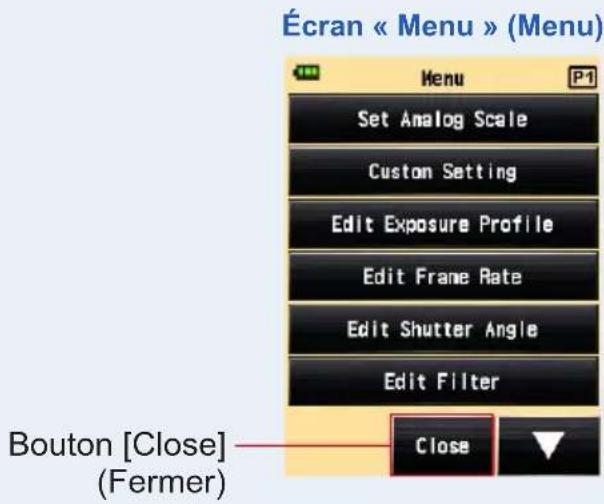 Écran « Menu » (Menu) Menu Set Analog Scale Custom Setting Edit Exposure Profile Edit Frame Rate Edit Shutter Angle Edit Filter Bouton [Close] (Fermer) Close