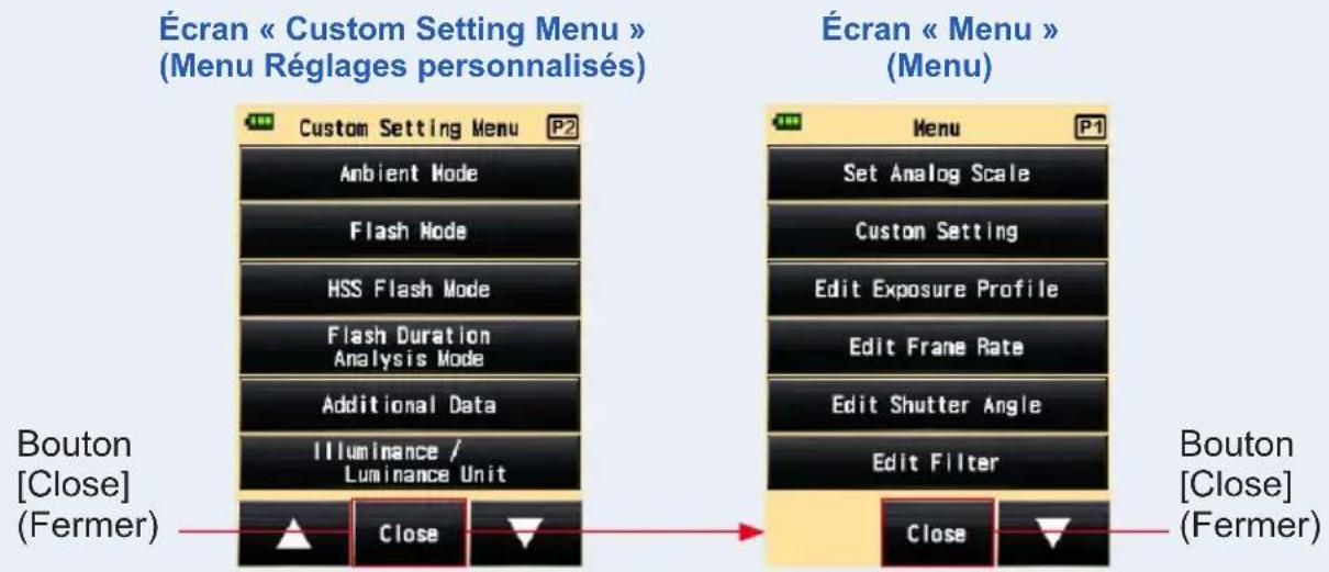 Écran « Custom Setting Menu » (Menu Réglages personnalisés) Custom Setting Menu P2 Ambient Mode Flash Mode HSS Flash Mode Flash Duration Analysis Mode Additional Data Illuminance / Luminance Unit Bouton [Close] (Fermer) Close Écran « Menu » (Menu) Set Analog Scale Custom Setting Edit Exposure Profile Edit Frame Rate Edit Shutter Angle Edit Filter Bouton [Close] (Fermer) Close Close