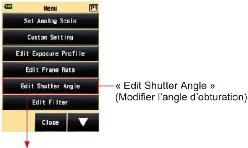 Menu Set Analog Scale Custom Setting Edit Exposure Profile Edit Frame Rate Edit Shutter Angle Edit Filter Close « Edit Shutter Angle » (Modifier l'angle d'obturation)