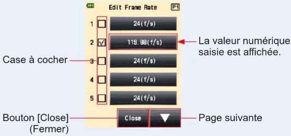 Edit Frame Rate 1 2 Case à cocher 24(f/s) 119.88(f/s) 24(f/s) 24(f/s) 24(f/s) 24(f/s) Bouton [Close] (Fermer) Close Page suivante La valeur numérique saisie est affichée.