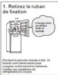 1. Retirez le ruban de fixation l'issuyez avec un chiffon tiède et humide Pendant la période chausde d'été, 24 heures sont nécessaires pour congelier entièrement les aliments. Vérifiez les conditions de refrigeration le 2e jour.