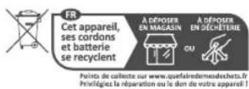 FR Cet appareil, ses cordons et batterie se recyclent A DÉROSER EN MAGASIN A DÉROSER EN DESCHÊTURE OU Points de collecte sur www.quefairendamesedechats.fr Privifédiez la réparation ou le don de votre appareil!