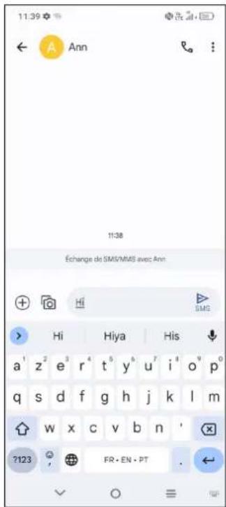 11:39 ← Ann 11:38 Échange de SMS/MMS avec Ann + Hi SMS > Hi Hiya His a' z' e' r' t' y' u' i' o' p' q s d f g h j k l m ?123 FR·EN·PT .