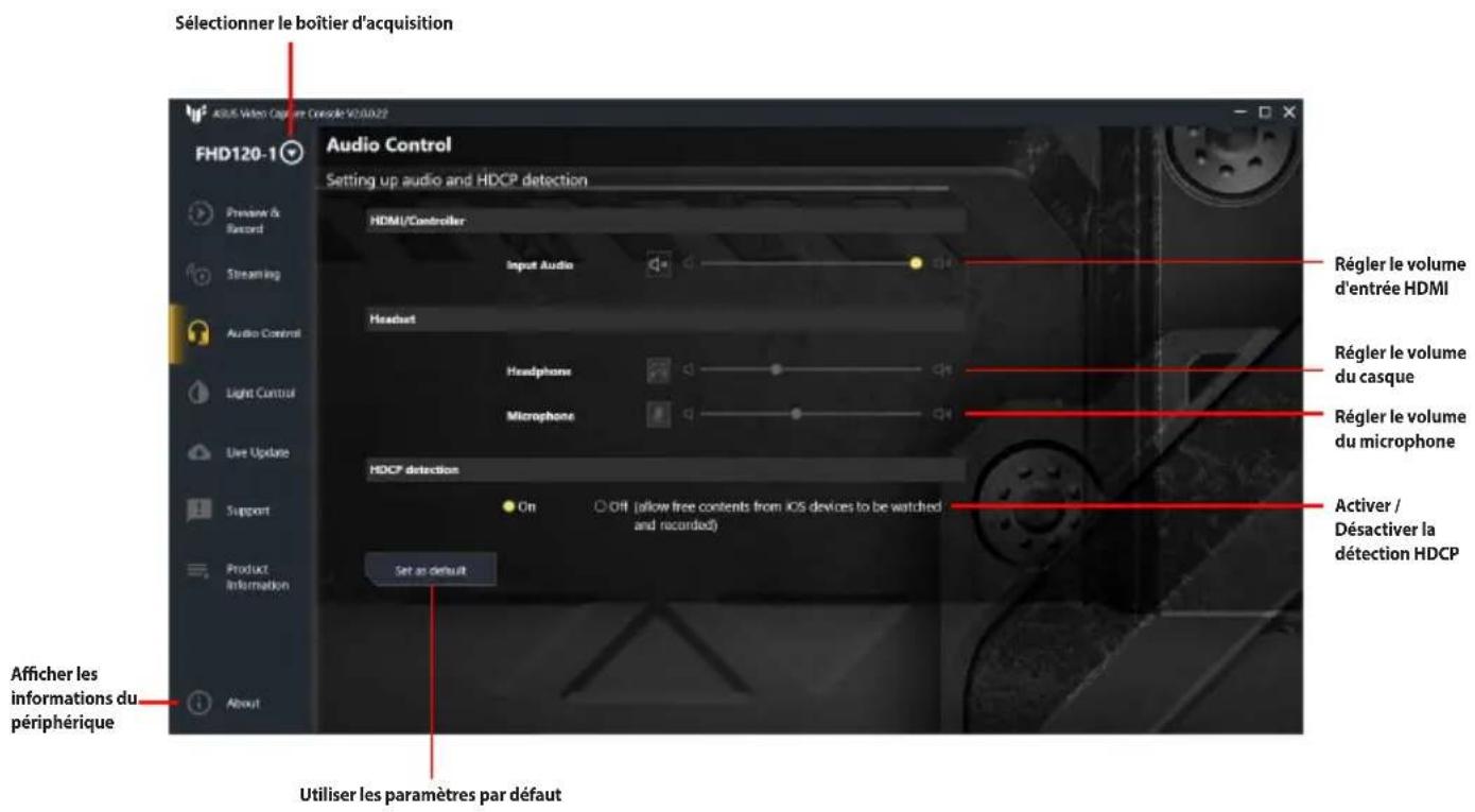 Sélectionner le boîtier d'acquisition Audio Control Setting up audio and HDCP detection HDMI/Controller Input Audio Headset Headphone Microphone HDCP detection On Off (allow free contents from iOS devices to be watched and recorded) Set as default Régler le volume d'entrée HDMI Régler le volume du casque Régler le volume du microphone Activer / Désactiver la détection HDCP Afficher les informations du périphérique Utiliser les paramètres par défaut