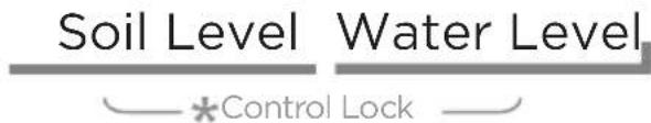 Soil Level Water Level *Control Lock